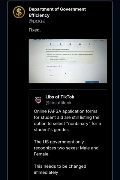 A screenshot of the USA's DOGE (Department of Government Efficiency), sharing a screenshot from an X account called LibsOfTikTok, which reads "Online FAFSA application forms for student aid are still listing the option to select 'nonbinary' for a student's gender. The US Government only recognises two sexes: male and female. This needs to be changed immediately." The DOGE account has reposted along with the word "fixed".